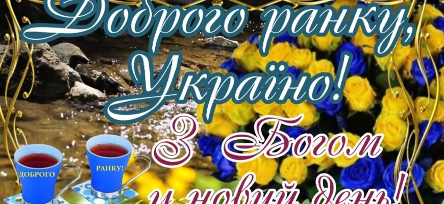 Бажаю самого доброго і чудового ранку