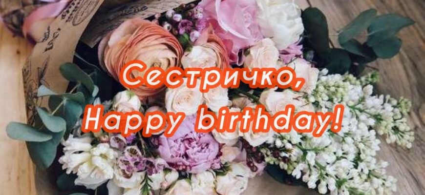 Дорога сестричка, вітаю тебе з днем народження! Я вдячна долі