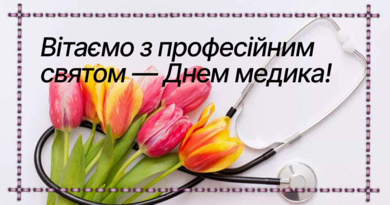Дорогі наші лікарі, медсестри, фельдшери та санітари вітаємо вас з професійним святом!