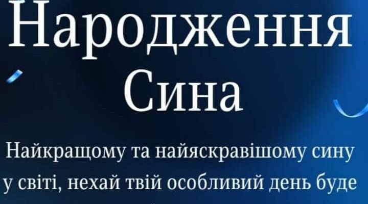 Дорогий мій син, рідна моя кровиночка — бажаний і самий улюблений в світі!