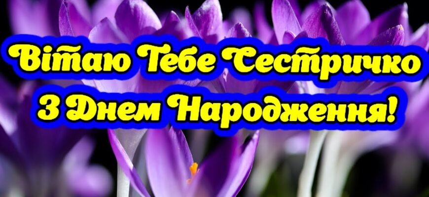 Сестричка моя, вітаю з днем народження! Бажаю тобі здійснення усіх твоїх мрій
