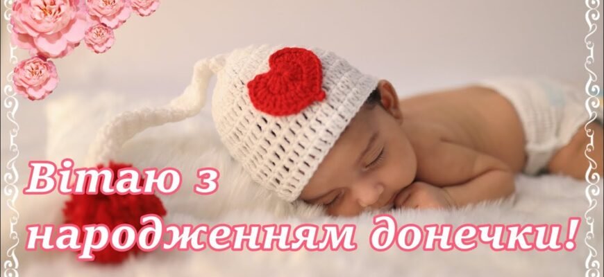 Вітаю з народженням донечки, з появою в сім’ї яскравої зірочки