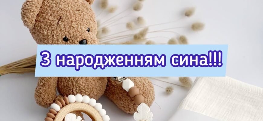 Вітаю з народженням сина Бажаю, щоб з чудесного і милого малюка виріс хоробрий хлопчик